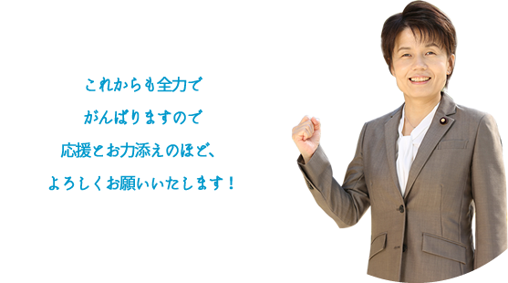 参議院議員　吉川さおり：これからも全力でがんばりますので応援とお力添えのほど、よろしくお願いいたします！